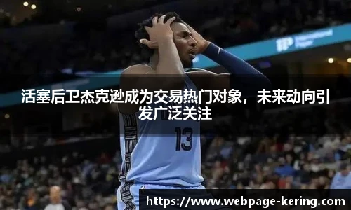 活塞后卫杰克逊成为交易热门对象，未来动向引发广泛关注