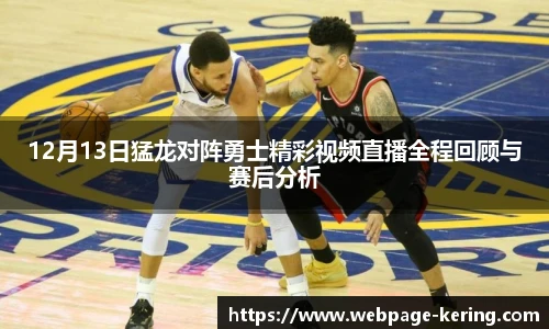 12月13日猛龙对阵勇士精彩视频直播全程回顾与赛后分析